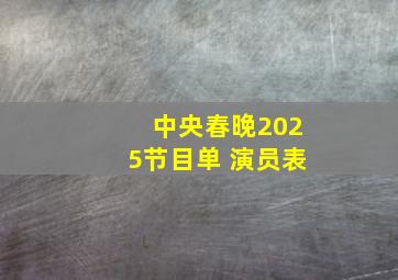 中央春晚2025节目单 演员表